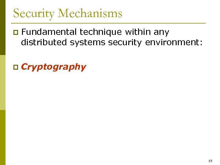Security Mechanisms p Fundamental technique within any distributed systems security environment: p Cryptography 15