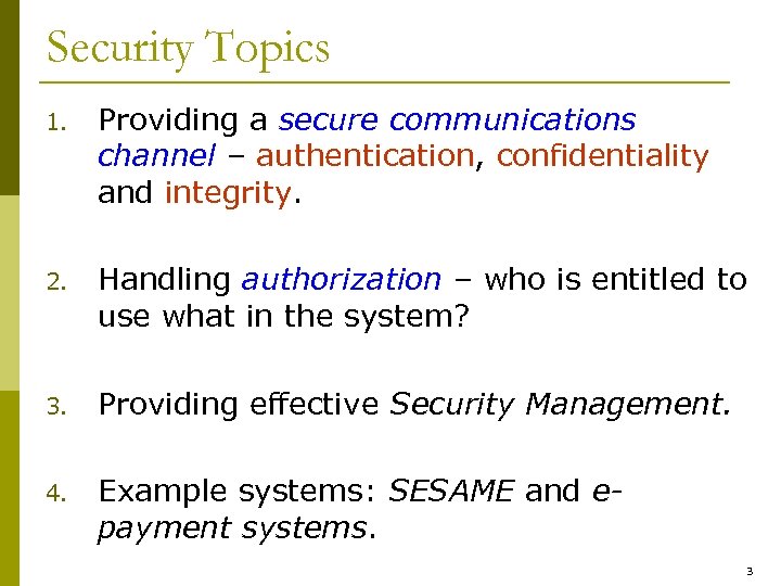 Security Topics 1. Providing a secure communications channel – authentication, confidentiality and integrity. 2.