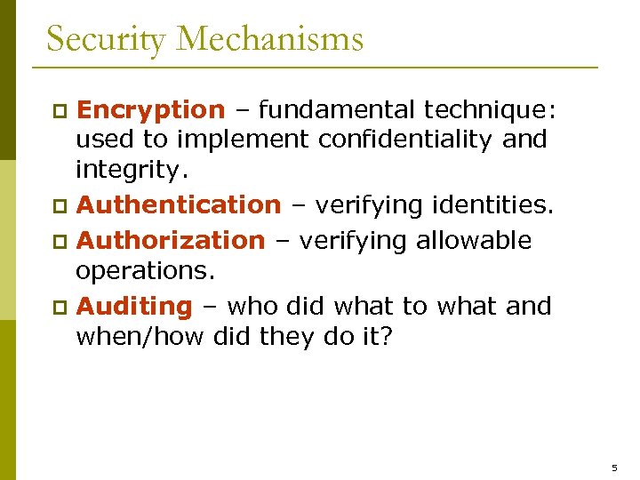 Security Mechanisms Encryption – fundamental technique: used to implement confidentiality and integrity. p Authentication