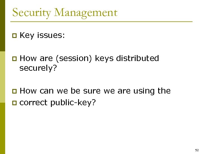 Security Management p Key issues: p How are (session) keys distributed securely? How can