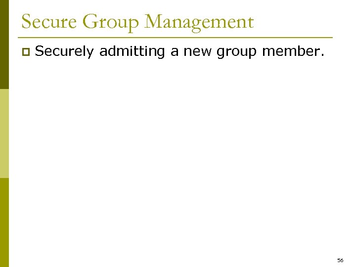 Secure Group Management p Securely admitting a new group member. 56 