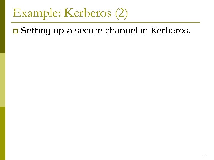 Example: Kerberos (2) p Setting up a secure channel in Kerberos. 58 