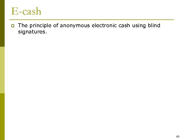 E-cash p The principle of anonymous electronic cash using blind signatures. 63 