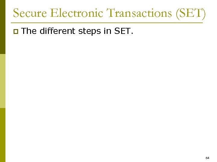 Secure Electronic Transactions (SET) p The different steps in SET. 64 