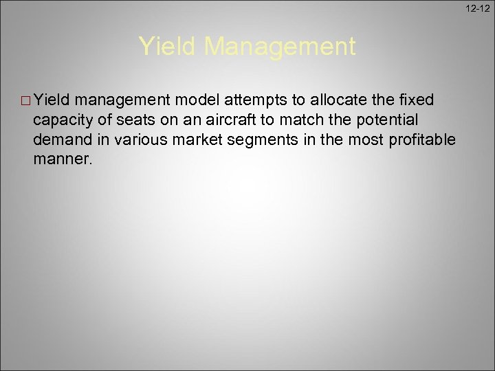 12 -12 Yield Management ¨ Yield management model attempts to allocate the fixed capacity