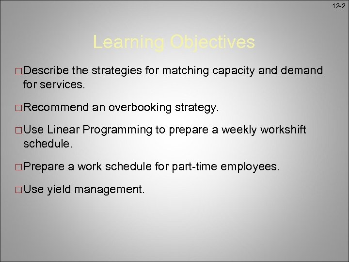 12 -2 Learning Objectives ¨ Describe the strategies for matching capacity and demand for