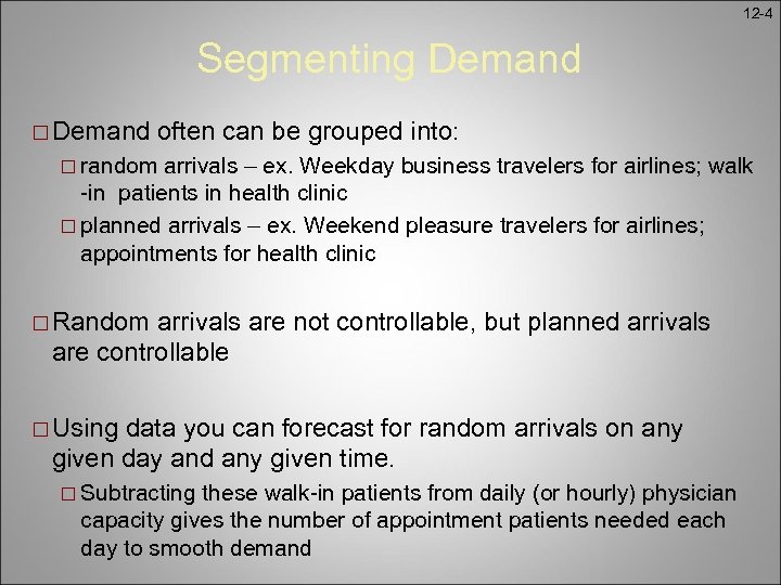 12 -4 Segmenting Demand ¨ Demand often can be grouped into: ¨ random arrivals
