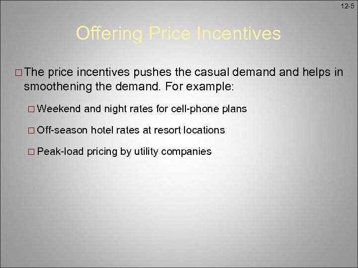 12 -5 Offering Price Incentives ¨ The price incentives pushes the casual demand helps