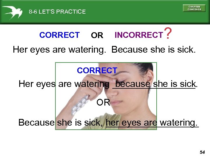 8 -6 LET’S PRACTICE CORRECT OR INCORRECT ? Her eyes are watering. Because she