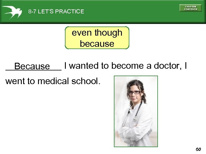 8 -7 LET’S PRACTICE even though because ______ I wanted to become a doctor,