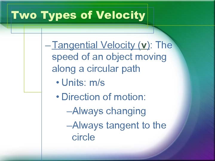 Two Types of Velocity – Tangential Velocity (v): The speed of an object moving