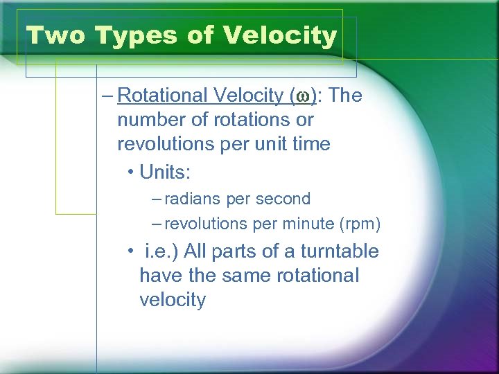 Two Types of Velocity – Rotational Velocity (w): The number of rotations or revolutions