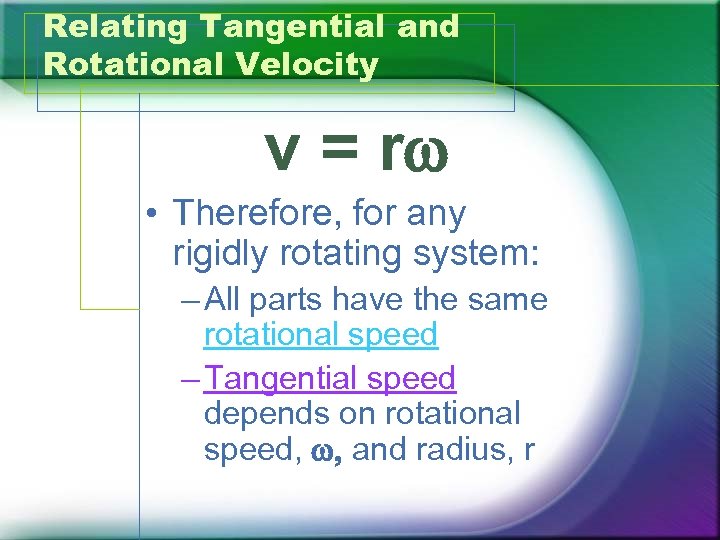 Relating Tangential and Rotational Velocity v = rw • Therefore, for any rigidly rotating