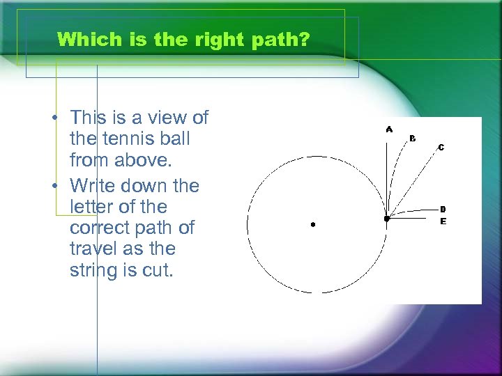 Which is the right path? • This is a view of the tennis ball