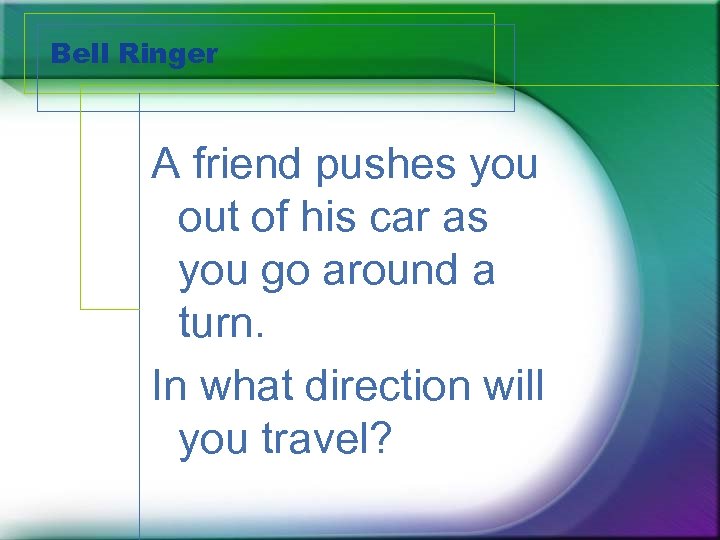 Bell Ringer A friend pushes you out of his car as you go around