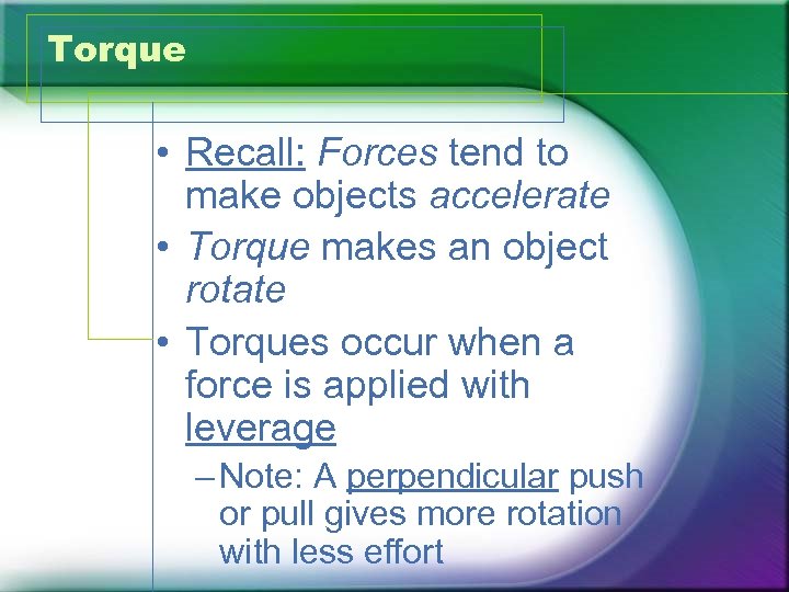 Torque • Recall: Forces tend to make objects accelerate • Torque makes an object