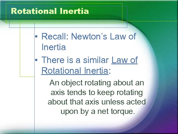 Rotational Inertia • Recall: Newton’s Law of Inertia • There is a similar Law