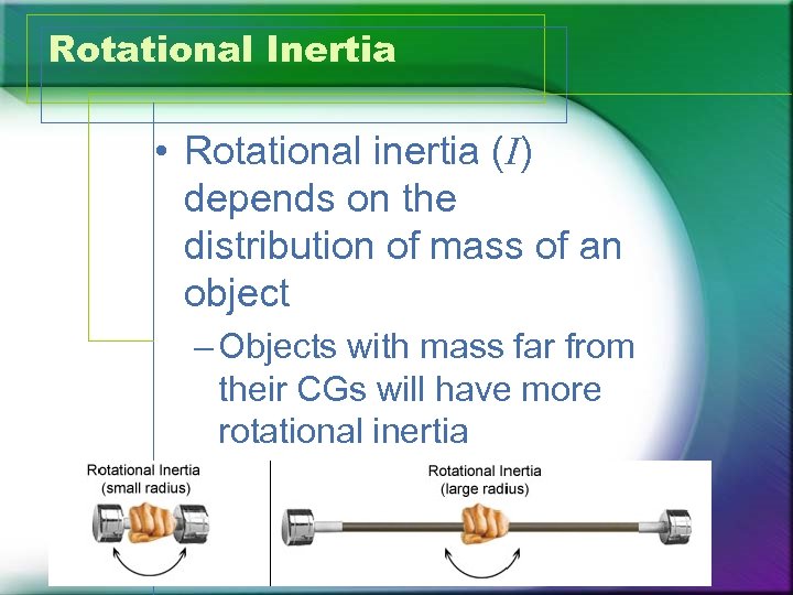 Rotational Inertia • Rotational inertia (I) depends on the distribution of mass of an