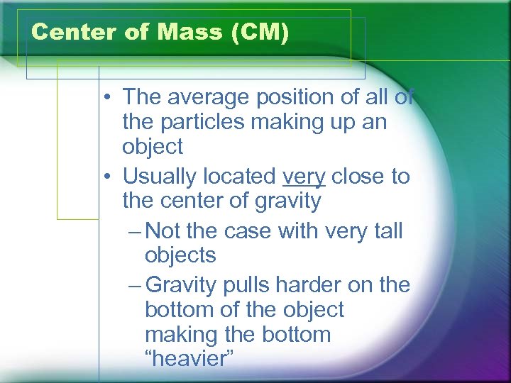 Center of Mass (CM) • The average position of all of the particles making