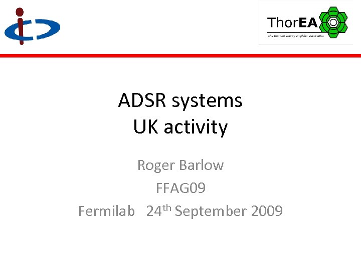 ADSR systems UK activity Roger Barlow FFAG 09 Fermilab 24 th September 2009 