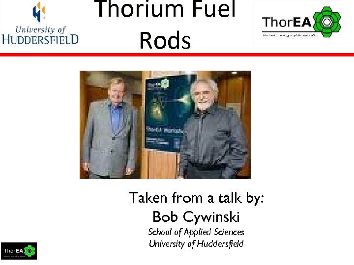 Thorium Fuel Rods Taken from a talk by: Bob Cywinski School of Applied Sciences