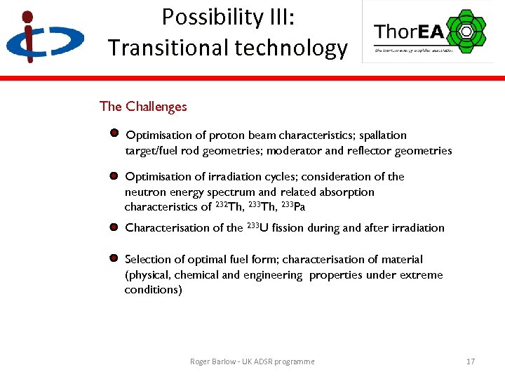 Possibility III: Transitional technology The Challenges Optimisation of proton beam characteristics; spallation target/fuel rod