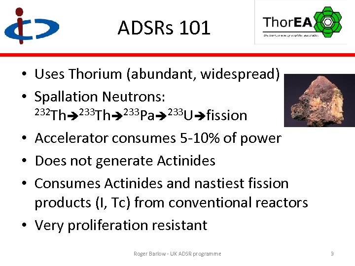 ADSRs 101 • Uses Thorium (abundant, widespread) • Spallation Neutrons: 232 Th 233 Pa