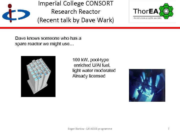 Imperial College CONSORT Research Reactor (Recent talk by Dave Wark) Dave knows someone who