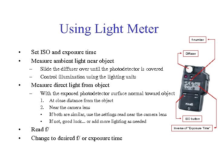 Using Light Meter f-number • • Set ISO and exposure time Measure ambient light