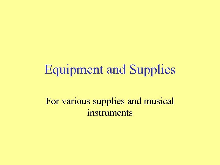 Equipment and Supplies For various supplies and musical instruments 