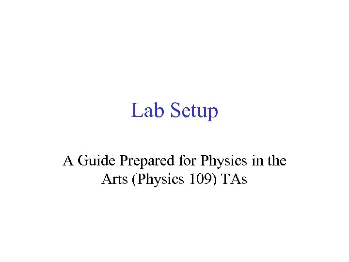 Lab Setup A Guide Prepared for Physics in the Arts (Physics 109) TAs 