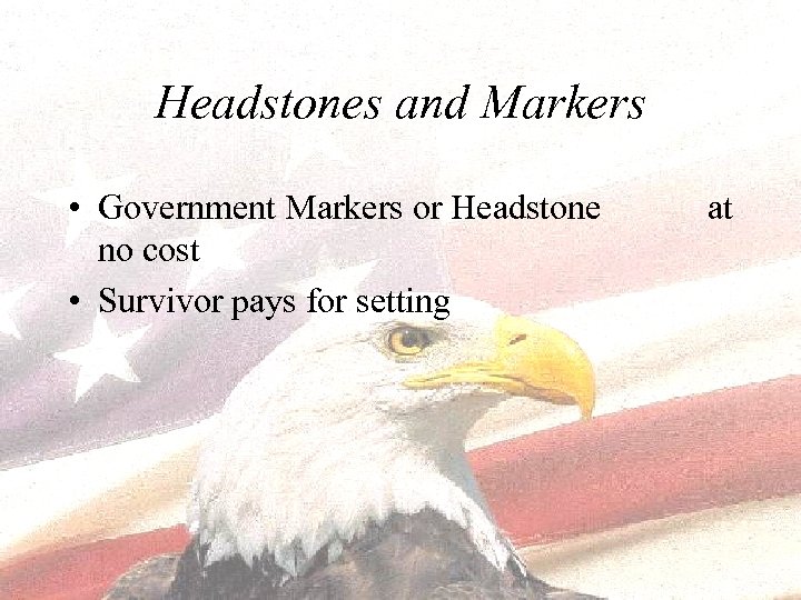 Headstones and Markers • Government Markers or Headstone at no cost • Survivor pays
