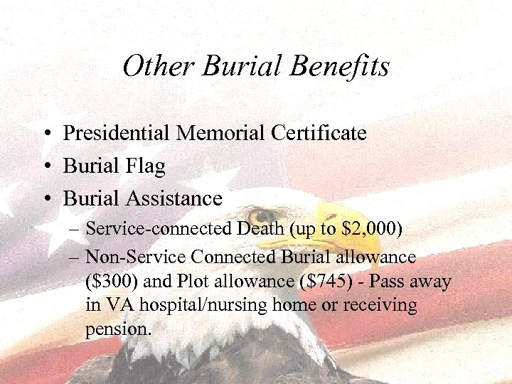 Other Burial Benefits • Presidential Memorial Certificate • Burial Flag • Burial Assistance –