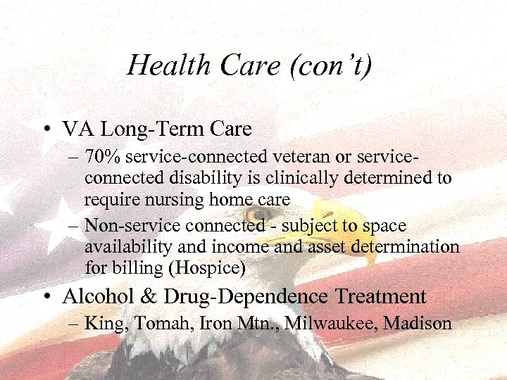 Health Care (con’t) • VA Long-Term Care – 70% service-connected veteran or service- connected