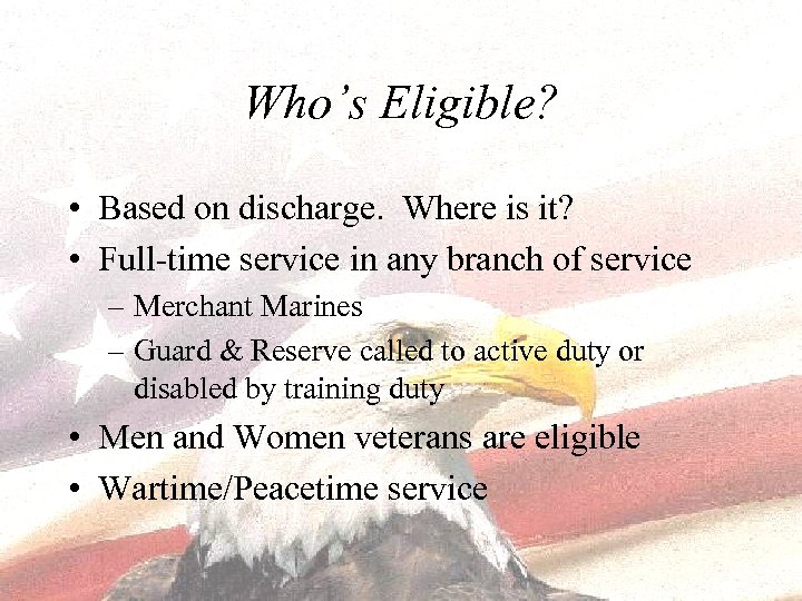 Who’s Eligible? • Based on discharge. Where is it? • Full-time service in any