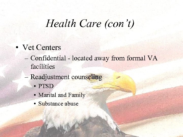 Health Care (con’t) • Vet Centers – Confidential - located away from formal VA