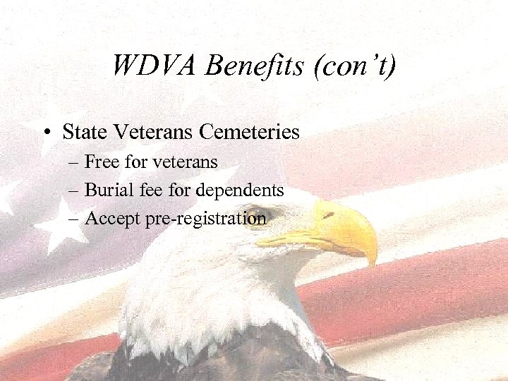 WDVA Benefits (con’t) • State Veterans Cemeteries – Free for veterans – Burial fee