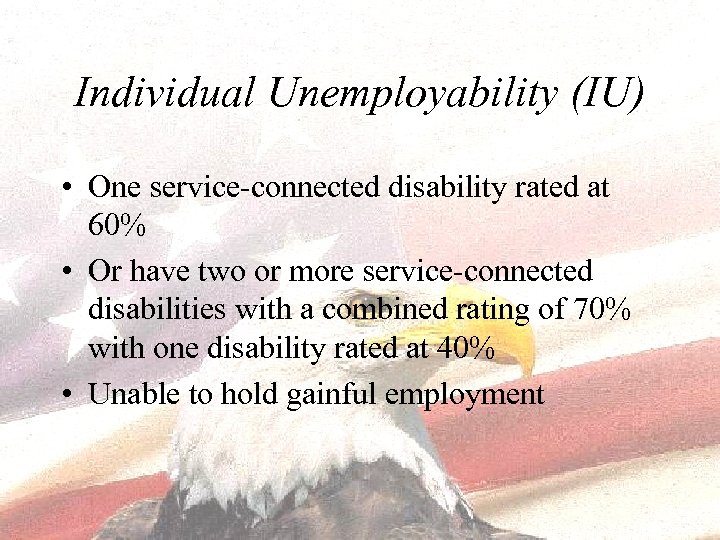 Individual Unemployability (IU) • One service-connected disability rated at 60% • Or have two