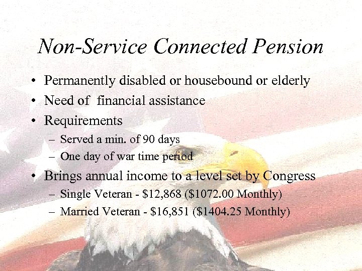 Non-Service Connected Pension • Permanently disabled or housebound or elderly • Need of financial