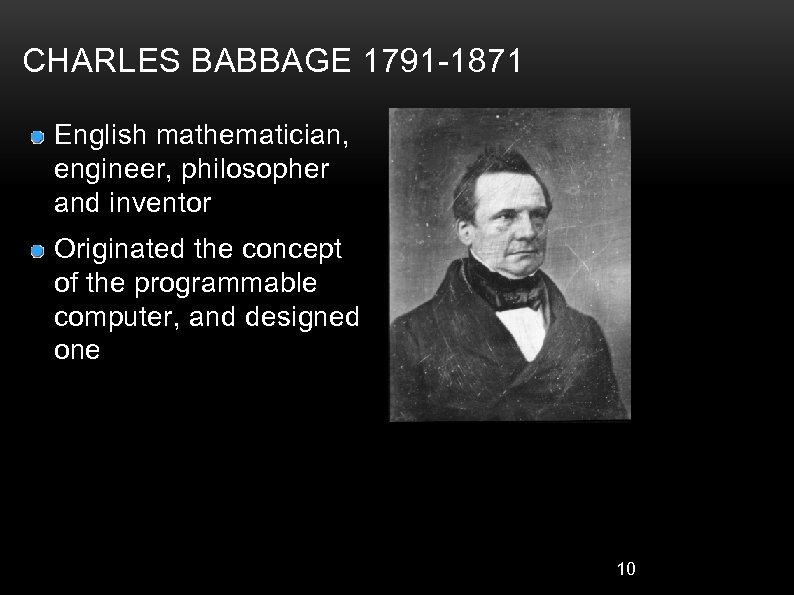 CHARLES BABBAGE 1791 -1871 English mathematician, engineer, philosopher and inventor Originated the concept of