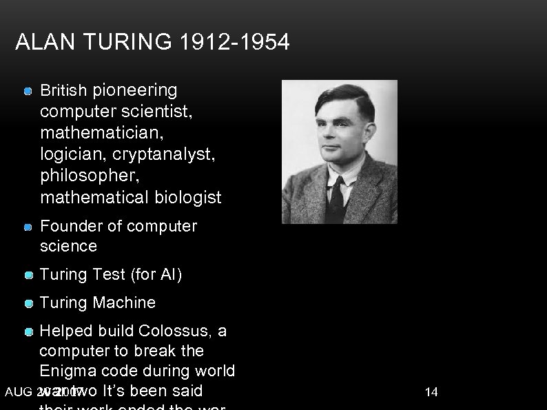 ALAN TURING 1912 -1954 British pioneering computer scientist, mathematician, logician, cryptanalyst, philosopher, mathematical biologist