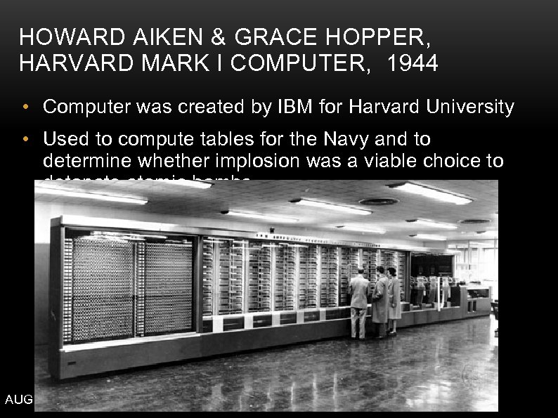 HOWARD AIKEN & GRACE HOPPER, HARVARD MARK I COMPUTER, 1944 • Computer was created