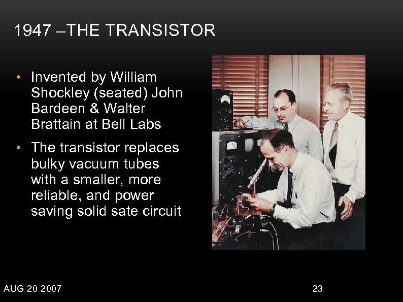 1947 –THE TRANSISTOR • Invented by William Shockley (seated) John Bardeen & Walter Brattain