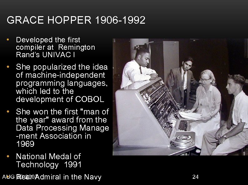 GRACE HOPPER 1906 -1992 • Developed the first compiler at Remington Rand’s UNIVAC I