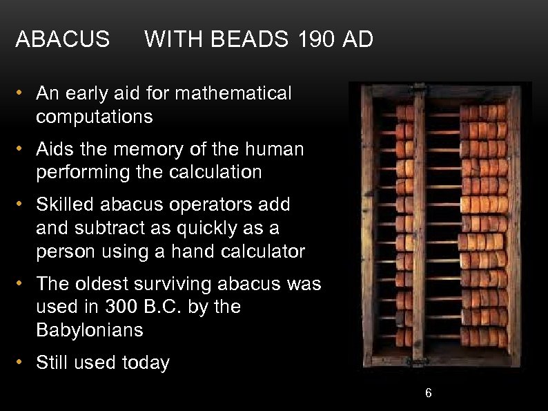 ABACUS WITH BEADS 190 AD • An early aid for mathematical computations • Aids