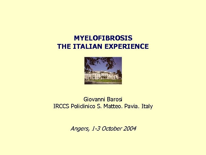 MYELOFIBROSIS THE ITALIAN EXPERIENCE Giovanni Barosi IRCCS Policlinico S. Matteo. Pavia. Italy Angers, 1