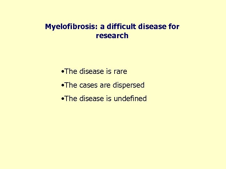 Myelofibrosis: a difficult disease for research • The disease is rare • The cases