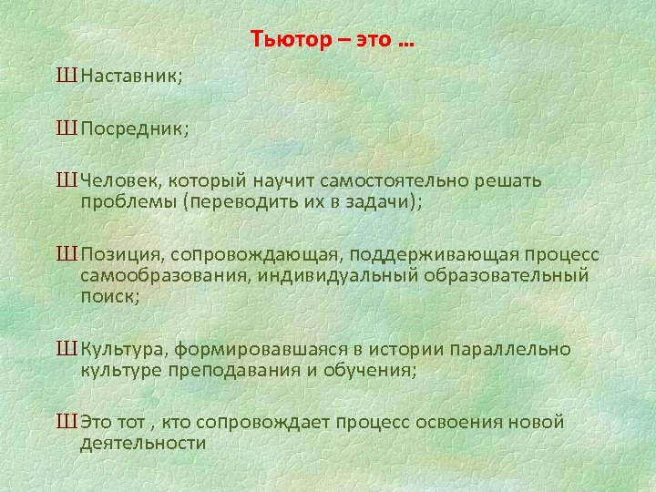 Тьютор – это … Ш Наставник; Ш Посредник; Ш Человек, который научит самостоятельно решать