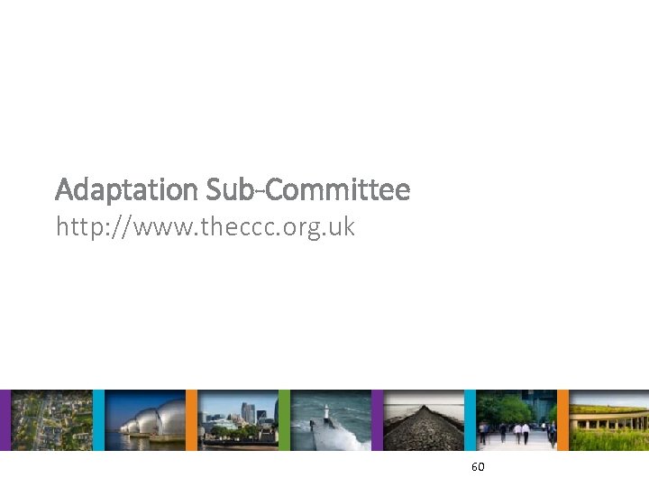 Adaptation Sub-Committee http: //www. theccc. org. uk 60 