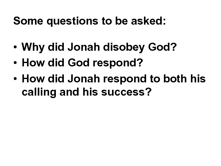 Some questions to be asked: • Why did Jonah disobey God? • How did